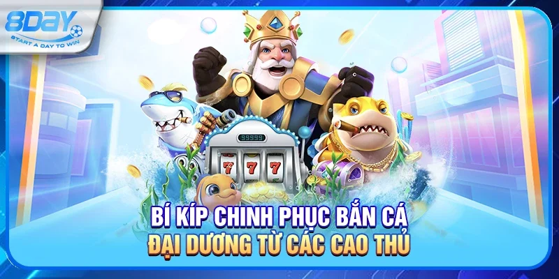 Bí Kíp Chinh Phục Bắn Cá Đại Dương Từ Các Cao Thủ