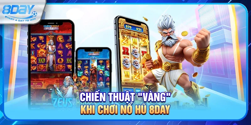 Chiến Thuật "Vàng" Khi Chơi Nổ Hũ 8day Từ Các Cao Thủ