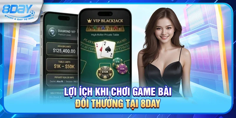 Lợi ích khi chơi Game bài đổi thưởng tại 8day
