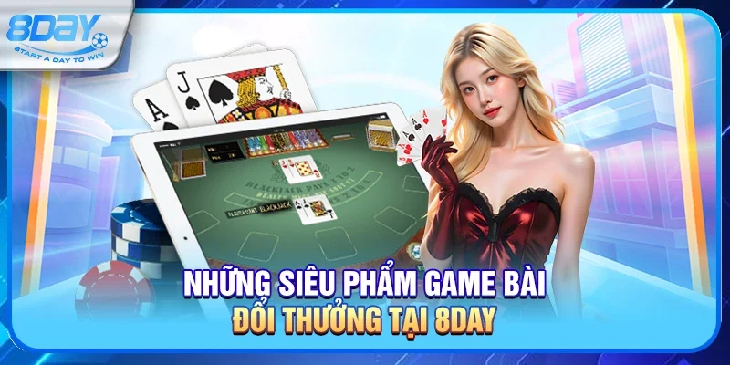 Những siêu phẩm Game bài đổi thưởng tại 8day