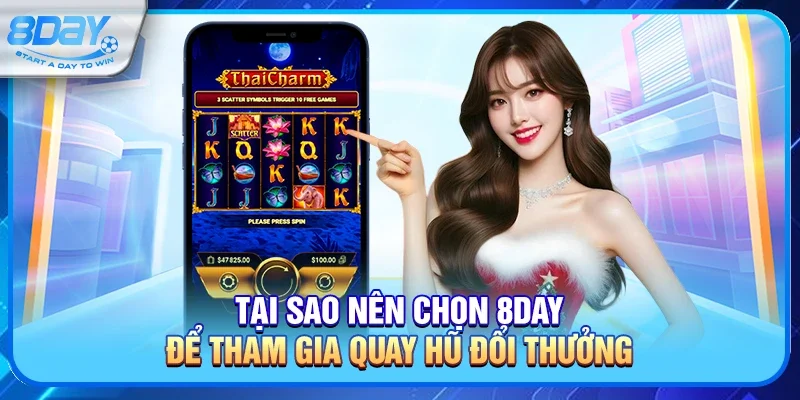 Tại sao nên chọn 8day để tham gia quay hũ đổi thưởng